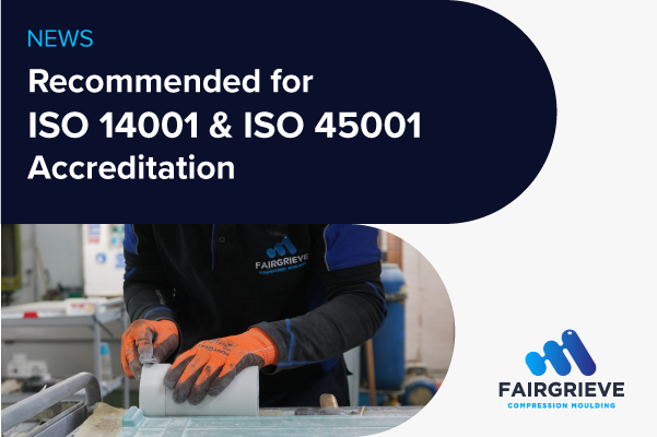 Fairgrieve Compression Moulding Recommended for ISO 14001 and ISO 45001 Accreditation